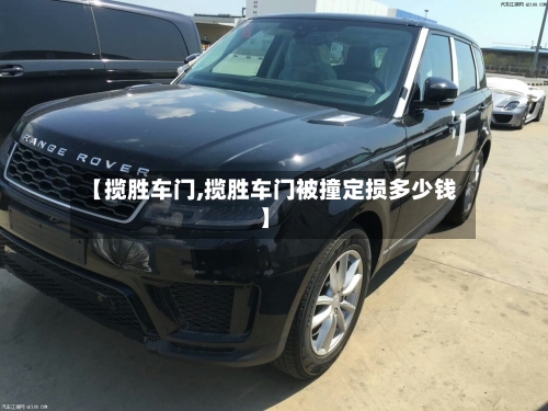 【揽胜车门,揽胜车门被撞定损多少钱】-第1张图片