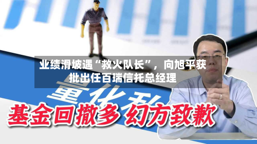 业绩滑坡遇“救火队长”，向旭平获批出任百瑞信托总经理-第2张图片