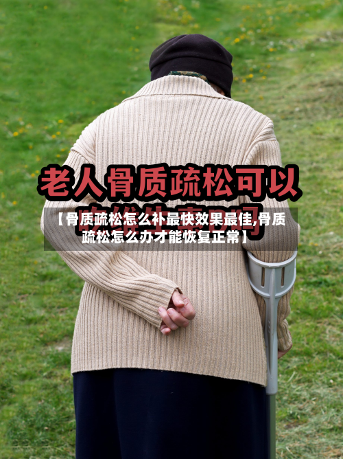 【骨质疏松怎么补最快效果最佳,骨质疏松怎么办才能恢复正常】-第3张图片