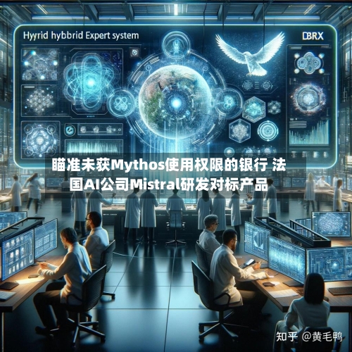 瞄准未获Mythos使用权限的银行 法国AI公司Mistral研发对标产品-第1张图片