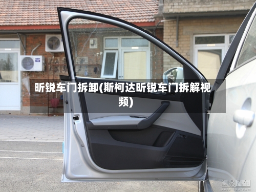 昕锐车门拆卸(斯柯达昕锐车门拆解视频)-第1张图片