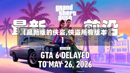【最新版的侠盗,侠盗所有版本】-第1张图片