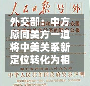 外交部：中方愿同美方一道将中美关系新定位转化为相向而行的行动-第2张图片