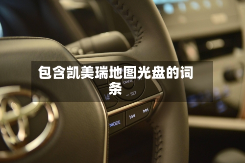 包含凯美瑞地图光盘的词条-第2张图片