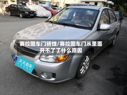 赛拉图车门锈蚀/赛拉图车门从里面开不了了什么原因-第1张图片