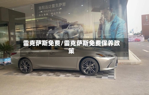 雷克萨斯免费/雷克萨斯免费保养政策-第1张图片