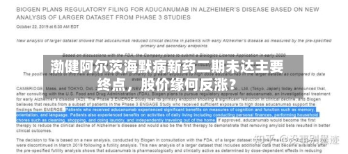 渤健阿尔茨海默病新药二期未达主要终点，股价缘何反涨？-第1张图片