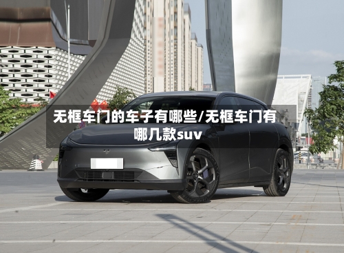 无框车门的车子有哪些/无框车门有哪几款suv-第3张图片