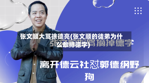 张文顺大骂徐德亮(张文顺的徒弟为什么敢排德字)-第1张图片