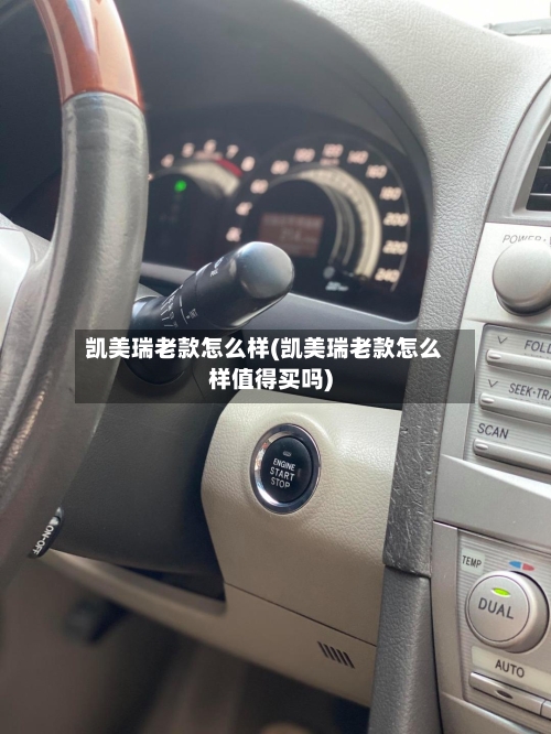凯美瑞老款怎么样(凯美瑞老款怎么样值得买吗)-第1张图片