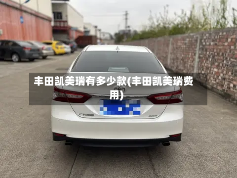 丰田凯美瑞有多少款(丰田凯美瑞费用)-第3张图片