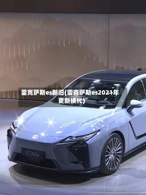 雷克萨斯es新旧(雷克萨斯es2021年更新换代)-第2张图片