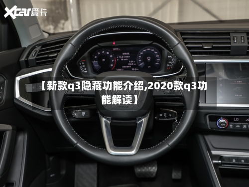 【新款q3隐藏功能介绍,2020款q3功能解读】-第1张图片
