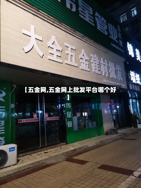 【五金网,五金网上批发平台哪个好】-第1张图片