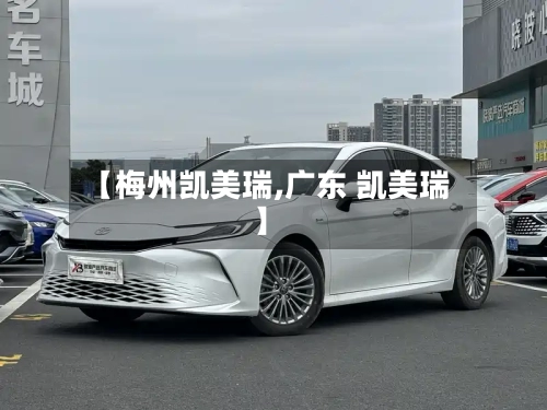 【梅州凯美瑞,广东 凯美瑞】-第2张图片