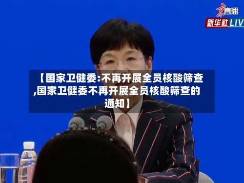 【国家卫健委:不再开展全员核酸筛查,国家卫健委不再开展全员核酸筛查的通知】-第1张图片