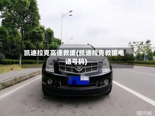 凯迪拉克高速救援(凯迪拉克救援电话号码)-第1张图片