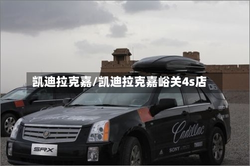 凯迪拉克嘉/凯迪拉克嘉峪关4s店-第2张图片