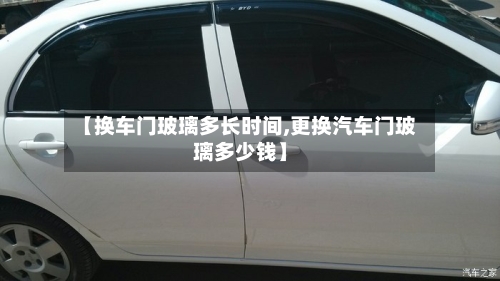 【换车门玻璃多长时间,更换汽车门玻璃多少钱】-第1张图片