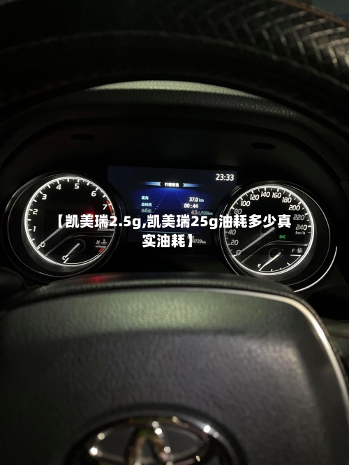 【凯美瑞2.5g,凯美瑞25g油耗多少真实油耗】-第1张图片