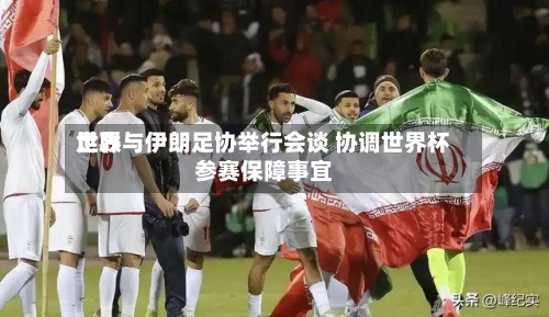世界
足联与伊朗足协举行会谈 协调世界杯参赛保障事宜-第3张图片