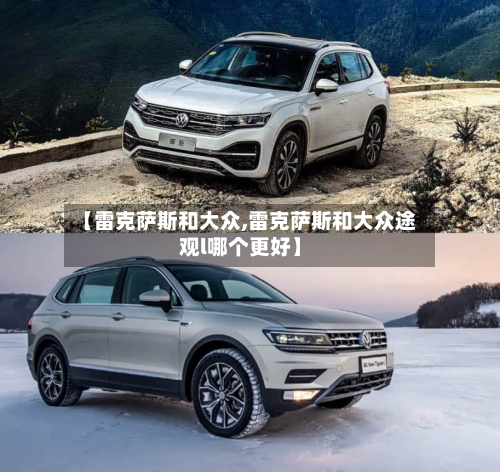 【雷克萨斯和大众,雷克萨斯和大众途观l哪个更好】-第2张图片