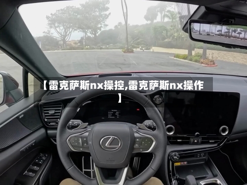 【雷克萨斯nx操控,雷克萨斯nx操作】-第1张图片