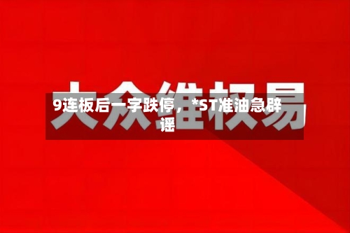 9连板后一字跌停，*ST准油急辟谣-第1张图片