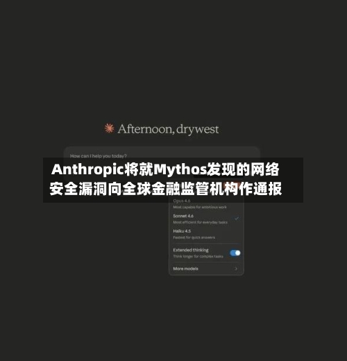 Anthropic将就Mythos发现的网络安全漏洞向全球金融监管机构作通报-第1张图片