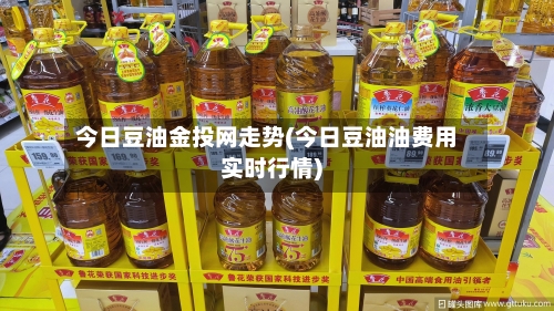 今日豆油金投网走势(今日豆油油费用实时行情)-第2张图片