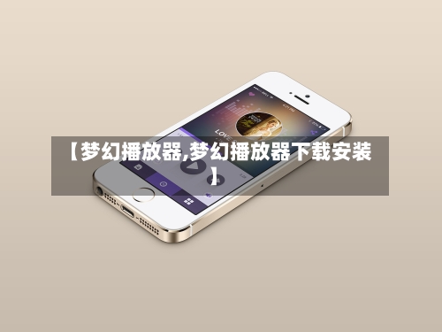 【梦幻播放器,梦幻播放器下载安装】-第1张图片