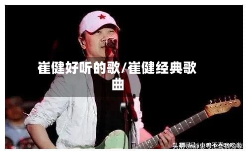 崔健好听的歌/崔健经典歌曲-第1张图片