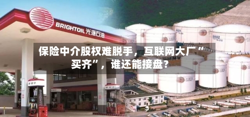 保险中介股权难脱手，互联网大厂“买齐	”	，谁还能接盘？-第1张图片