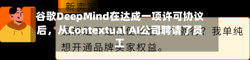 谷歌DeepMind在达成一项许可协议后	，从Contextual AI公司聘请了员工-第1张图片