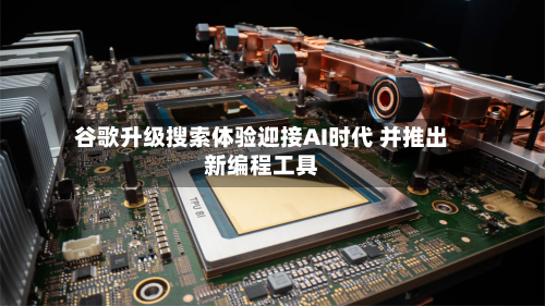 谷歌升级搜索体验迎接AI时代 并推出新编程工具-第1张图片