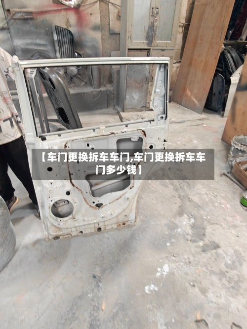 【车门更换拆车车门,车门更换拆车车门多少钱】-第3张图片