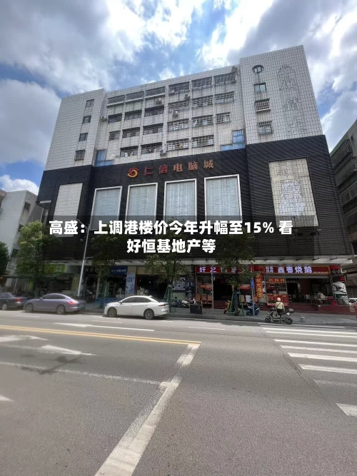 高盛：上调港楼价今年升幅至15% 看好恒基地产等-第2张图片