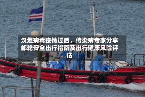 汉坦病毒疫情过后，传染病专家分享邮轮安全出行指南及出行健康风险评估-第3张图片