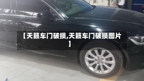 【天籁车门破损,天籁车门破损图片】-第1张图片