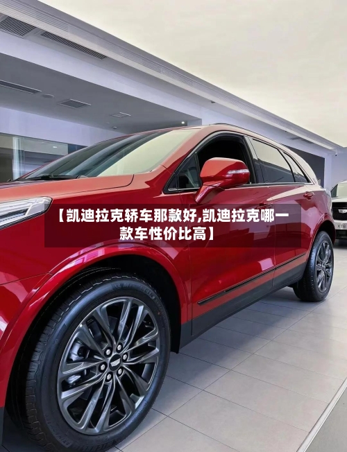 【凯迪拉克轿车那款好,凯迪拉克哪一款车性价比高】-第2张图片