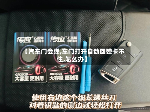 【汽车门会弹,车门打开自动回弹卡不住,怎么办】-第2张图片