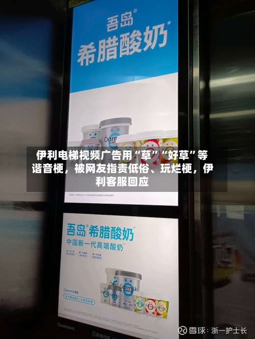 伊利电梯视频广告用“草	”“好草”等谐音梗，被网友指责低俗、玩烂梗	，伊利客服回应-第1张图片