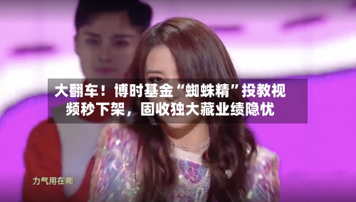 大翻车！博时基金“蜘蛛精”投教视频秒下架，固收独大藏业绩隐忧-第2张图片