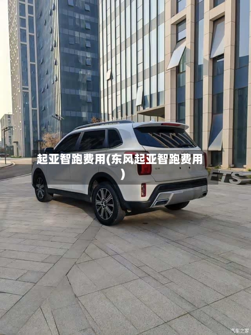 起亚智跑费用(东风起亚智跑费用)-第1张图片