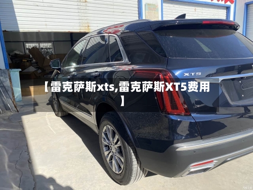 【雷克萨斯xts,雷克萨斯XT5费用】-第2张图片