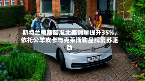 斯特兰蒂斯瞄准北美销量提升35%，依托公羊皮卡与克莱斯勒品牌复苏驱动-第2张图片