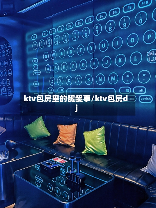 ktv包房里的龌龊事/ktv包房dj-第1张图片
