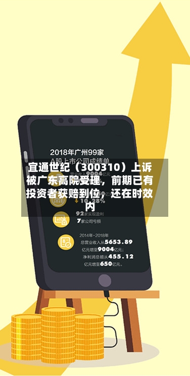 宜通世纪（300310）上诉被广东高院受理，前期已有投资者获赔到位，还在时效内-第1张图片