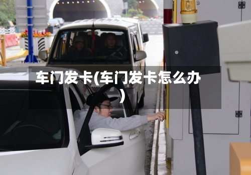 车门发卡(车门发卡怎么办)-第1张图片