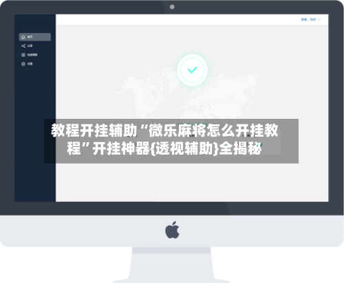 教程开挂辅助“微乐麻将怎么开挂教程”开挂神器{透视辅助}全揭秘-第1张图片
